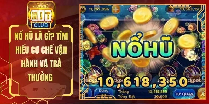 Nổ Hũ Là Gì? Tìm Hiểu Cơ Chế Vận Hành và Trả Thưởng